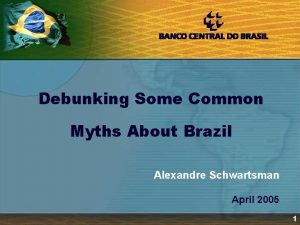 Debunking Some Common Myths About Brazil Alexandre Schwartsman