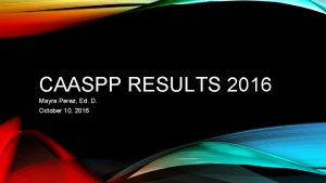 CAASPP RESULTS 2016 Mayra Perez Ed D October