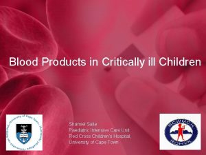 Blood Products in Critically ill Children Shamiel Salie