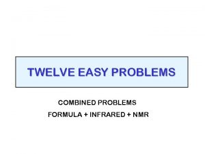 TWELVE EASY PROBLEMS COMBINED PROBLEMS FORMULA INFRARED NMR