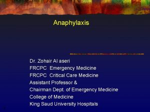 Anaphylaxis 1 Dr Zohair Al aseri FRCPC Emergency