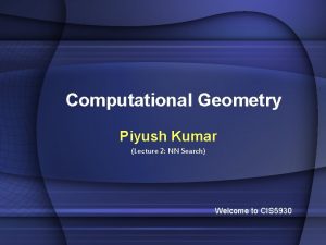 Computational Geometry Piyush Kumar Lecture 2 NN Search