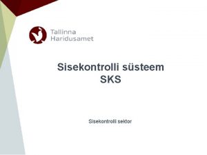 Sisekontrolli ssteem SKS Sisekontrolli sektor SKS Sisekontrolli ssteem