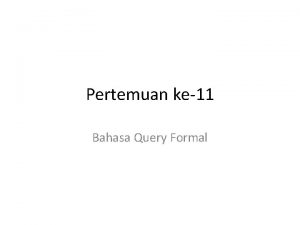 Pertemuan ke11 Bahasa Query Formal BAHASA QUERY FORMAL