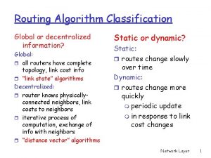 Routing Algorithm Classification Global or decentralized information Global