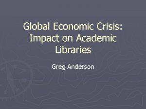 Global Economic Crisis Impact on Academic Libraries Greg