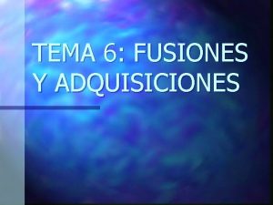 TEMA 6 FUSIONES Y ADQUISICIONES Introduccin a los