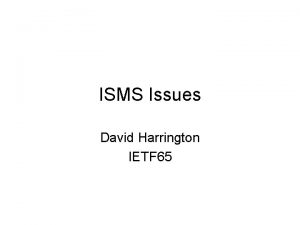 ISMS Issues David Harrington IETF 65 Session Issues