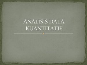 ANALISIS DATA KUANTITATIF Data Kuantitatif 1 2 Statistik