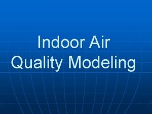 Indoor Air Quality Modeling Purpose of Indoor Air