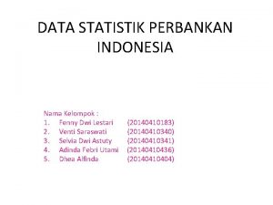 DATA STATISTIK PERBANKAN INDONESIA Nama Kelompok 1 Fenny