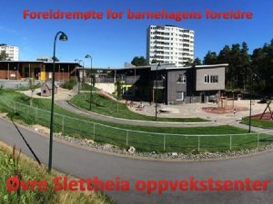 Foreldremte for barnehagens foreldre vre Slettheia oppvekstsenter Oppvekstsenterets