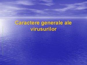 Caractere generale virusurilor Caracteristicile majore care le difereniaz