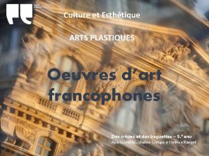 Culture et Esthtique ARTS PLASTIQUES Oeuvres dart francophones