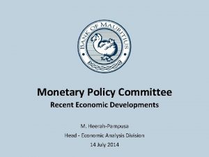 Monetary Policy Committee Recent Economic Developments M HeerahPampusa