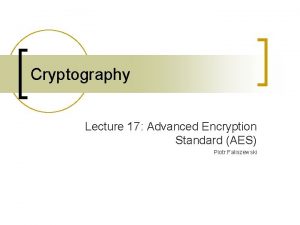 Cryptography Lecture 17 Advanced Encryption Standard AES Piotr