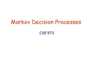 Markov Decision Processes CSE 573 Add concrete MDP