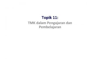 Topik 11 TMK dalam Pengajaran dan Pembelajaran 1