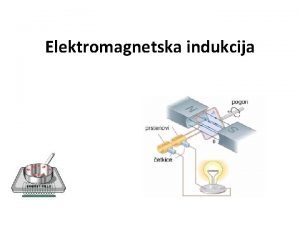 Elektromagnetska indukcija Proizvodnja elektrine energije na temelju elektromagnetske