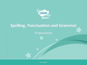 Spelling Punctuation and Grammar Prepositions SPa G Prepositions
