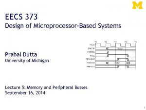 EECS 373 Design of MicroprocessorBased Systems Prabal Dutta