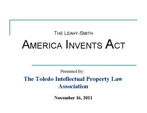 THE LEAHYSMITH AMERICA INVENTS ACT Presented By The