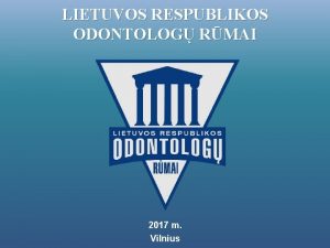 LIETUVOS RESPUBLIKOS ODONTOLOG RMAI 2017 m Vilnius ODONTOLOGINS