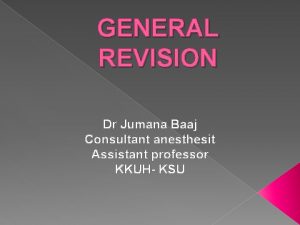 GENERAL REVISION Dr Jumana Baaj Consultant anesthesit Assistant