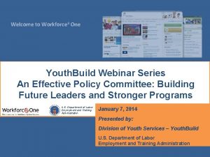 Welcome to Workforce 3 One Youth Build Webinar