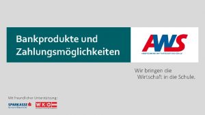 Bankprodukte und Zahlungsmglichkeiten Wir bringen die Wirtschaft in