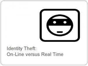 Identity Theft OnLine versus Real Time Identity Theft