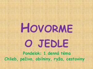 HOVORME O JEDLE Pondelok 1 denn tma Chlieb