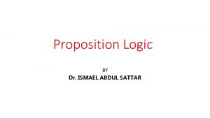 Proposition Logic BY Dr ISMAEL ABDUL SATTAR A