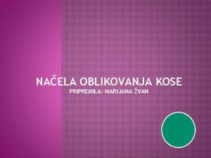 NAELA OBLIKOVANJA KOSE PRIPREMILA MARIJANA VAN CILJEVI UENJA