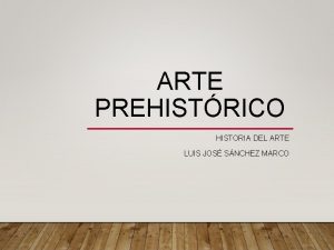 ARTE PREHISTRICO HISTORIA DEL ARTE LUIS JOS SNCHEZ