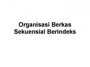 Organisasi Berkas Sekuensial Berindeks Definisi Organisasi Berkas ini