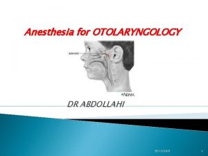 Anesthesia for OTOLARYNGOLOGY DR ABDOLLAHI 9122021 1 Surgical