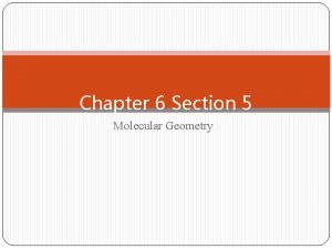 Chapter 6 Section 5 Molecular Geometry Molecular Geometry