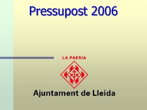 Pressupost 2006 CRITERIS PRESSUPOSTARIS 1 Prioritats Manteniment de