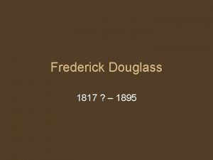 Frederick Douglass 1817 1895 Frederick Douglass Born into