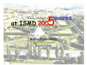 5 at ISMD 200 quarks Michal Praszalowicz Jagellonian