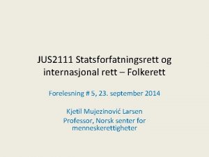 JUS 2111 Statsforfatningsrett og internasjonal rett Folkerett Forelesning