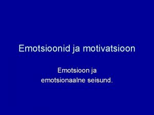 Emotsioonid ja motivatsioon Emotsioon ja emotsionaalne seisund Mida