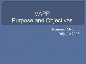 VAPP Purpose and Objectives Regional Meeting July 10