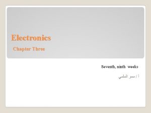 Electronics Chapter Three Seventh ninth weeks Chapter Three