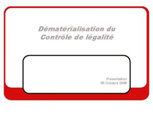 Dmatrialisation du Contrle de lgalit Prsentation 06 Octobre