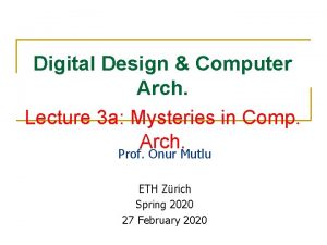 Digital Design Computer Arch Lecture 3 a Mysteries