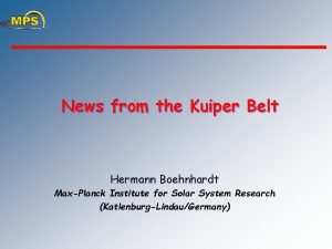 News from the Kuiper Belt Hermann Boehnhardt MaxPlanck