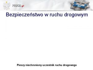 Bezpieczestwo w ruchu drogowym Pieszy niechroniony uczestnik ruchu