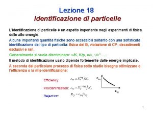 Lezione 18 Identificazione di particelle Lidentificazione di particelle